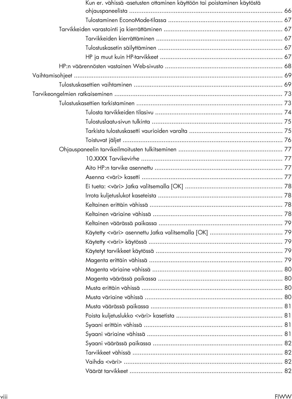 .. 69 Tulostuskasettien vaihtaminen... 69 Tarvikeongelmien ratkaiseminen... 73 Tulostuskasettien tarkistaminen... 73 Tulosta tarvikkeiden tilasivu... 74 Tulostuslaatu-sivun tulkinta.