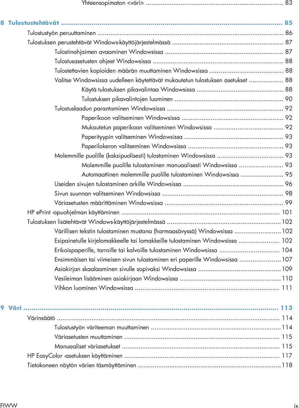 .. 88 Käytä tulostuksen pikavalintaa Windowsissa... 88 Tulostuksen pikavalintojen luominen... 90 Tulostuslaadun parantaminen Windowsissa... 92 Paperikoon valitseminen Windowsissa.