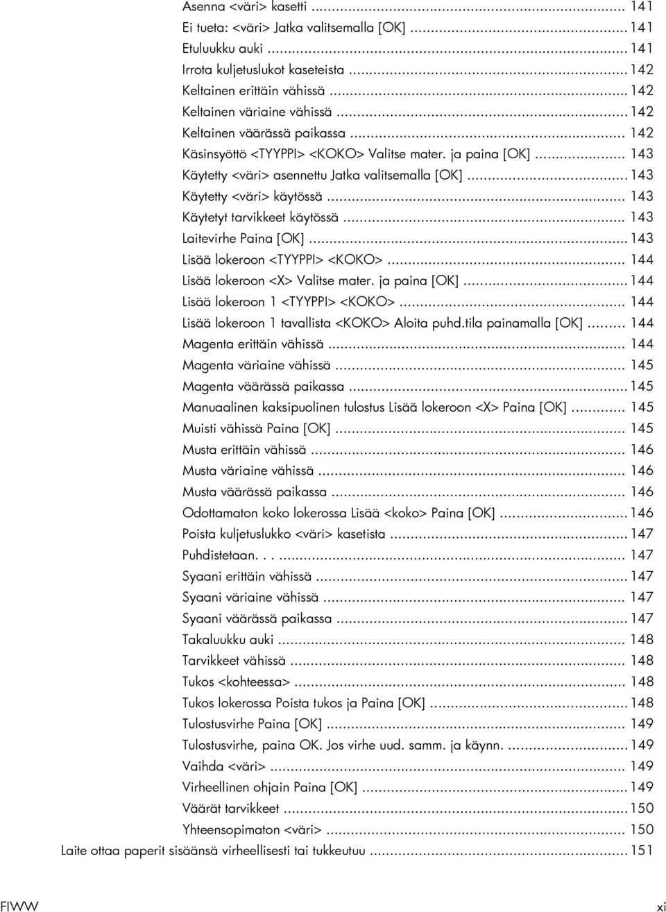 .. 143 Käytetyt tarvikkeet käytössä... 143 Laitevirhe Paina [OK]... 143 Lisää lokeroon <TYYPPI> <KOKO>... 144 Lisää lokeroon <X> Valitse mater. ja paina [OK]... 144 Lisää lokeroon 1 <TYYPPI> <KOKO>.