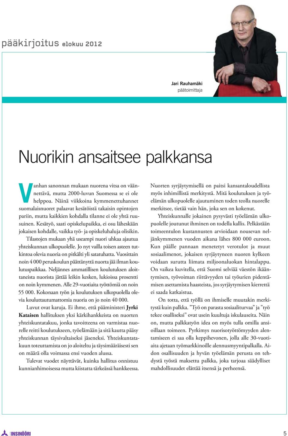 Kesätyö, saati opiskelupaikka, ei osu läheskään jokaisen kohdalle, vaikka työ- ja opiskeluhaluja olisikin. Tilastojen mukaan yhä useampi nuori uhkaa ajautua yhteiskunnan ulkopuolelle.