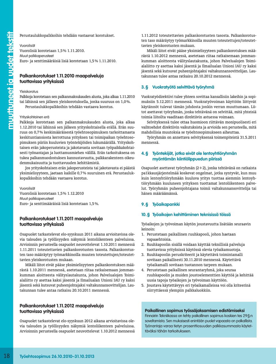 11.2010 tai lähinnä sen jälkeen yleiskorotuksella, jonka suuruus on 1,0 %. Perustaulukkopalkkoihin tehdään vastaava korotus.