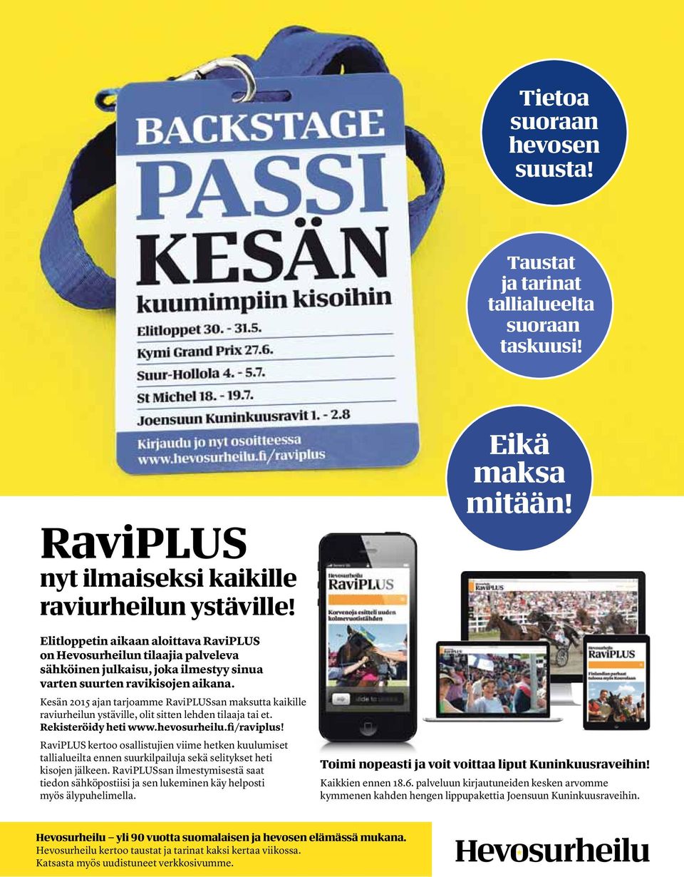 Kesän 0 ajan tarjoamme RaviPLUSsan maksutta kaikille raviurheilun ystäville, olit sitten lehden tilaaja tai et. Rekisteröidy heti www.hevosurheilu.fi/raviplus!