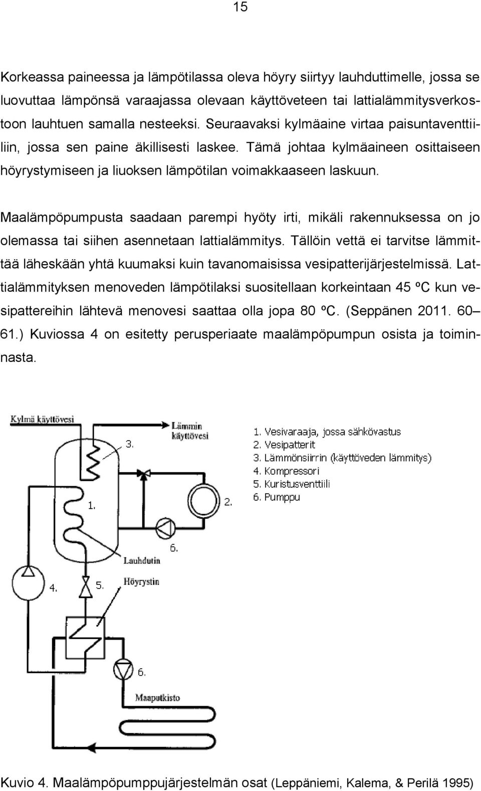 Maalämpöpumpusta saadaan parempi hyöty irti, mikäli rakennuksessa on jo olemassa tai siihen asennetaan lattialämmitys.