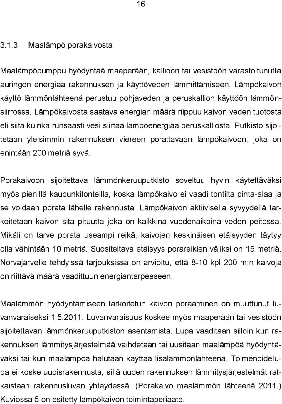 Lämpökaivosta saatava energian määrä riippuu kaivon veden tuotosta eli siitä kuinka runsaasti vesi siirtää lämpöenergiaa peruskalliosta.