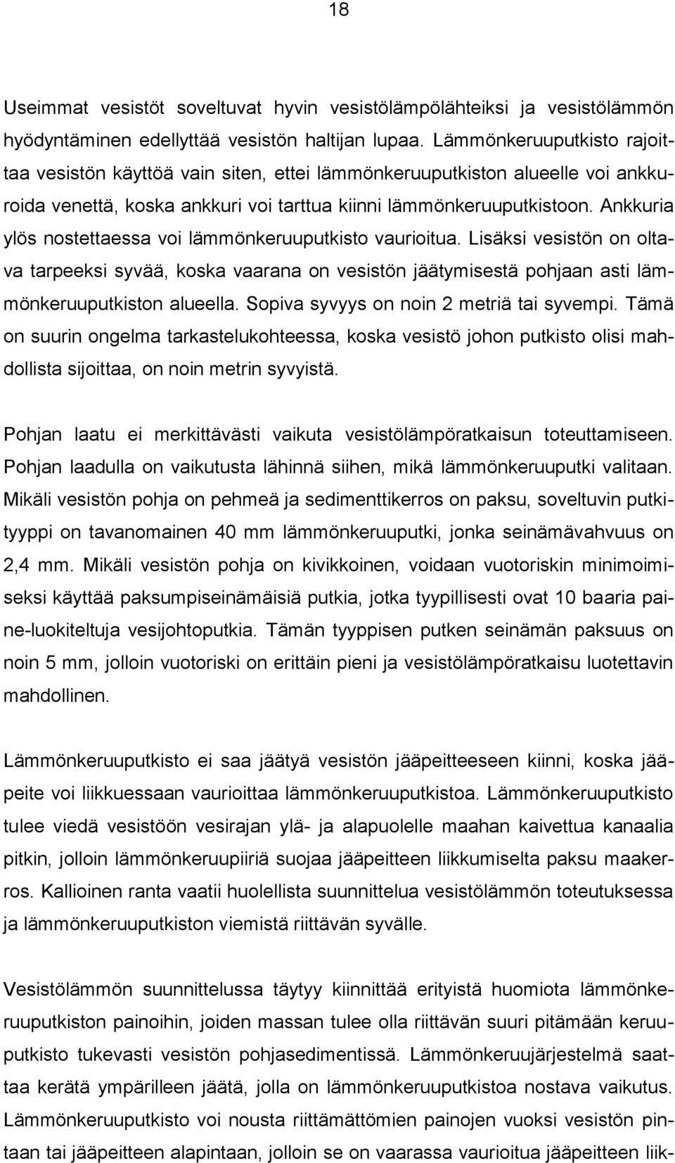 Ankkuria ylös nostettaessa voi lämmönkeruuputkisto vaurioitua. Lisäksi vesistön on oltava tarpeeksi syvää, koska vaarana on vesistön jäätymisestä pohjaan asti lämmönkeruuputkiston alueella.