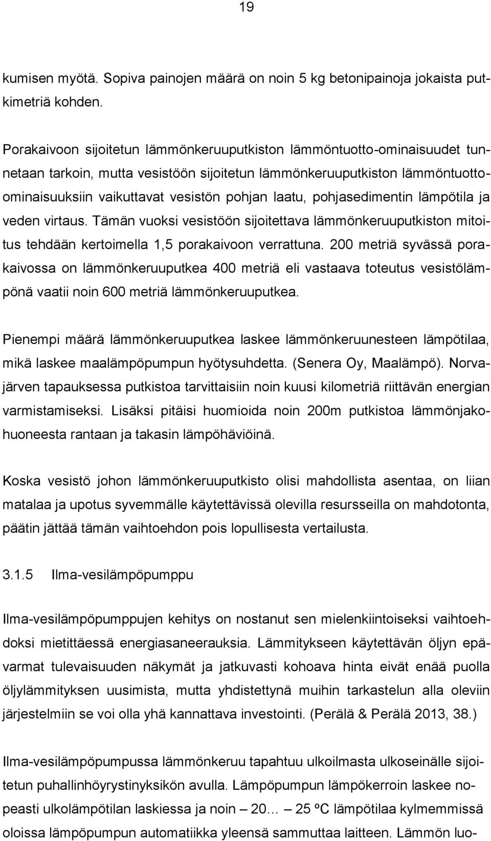 pohjasedimentin lämpötila ja veden virtaus. Tämän vuoksi vesistöön sijoitettava lämmönkeruuputkiston mitoitus tehdään kertoimella 1,5 porakaivoon verrattuna.