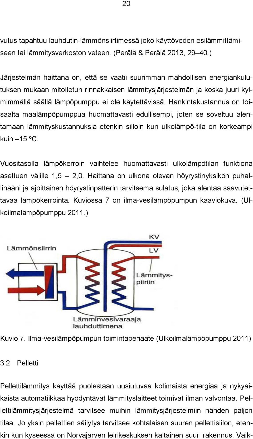 käytettävissä. Hankintakustannus on toisaalta maalämpöpumppua huomattavasti edullisempi, joten se soveltuu alentamaan lämmityskustannuksia etenkin silloin kun ulkolämpö-tila on korkeampi kuin 15 ºC.