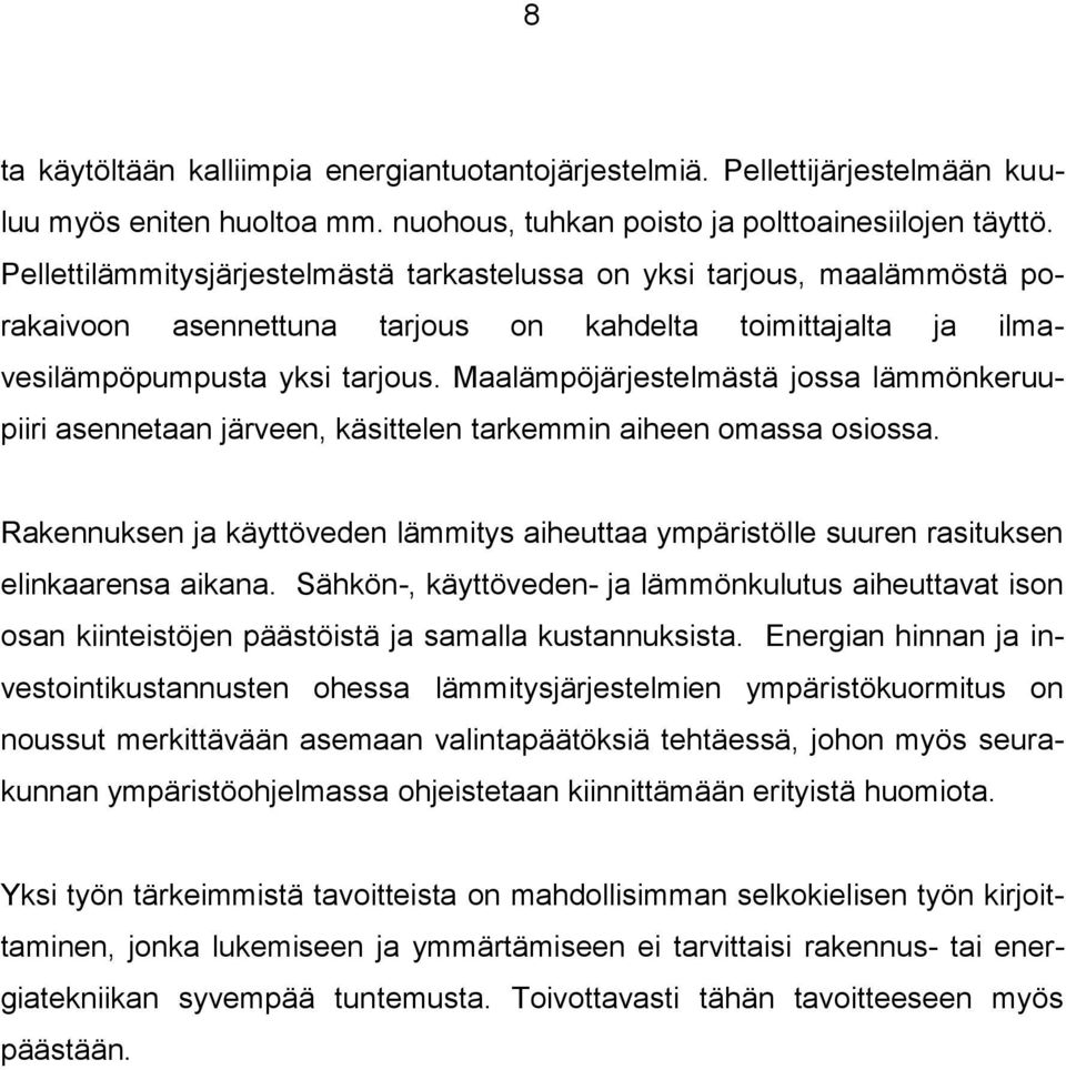 Maalämpöjärjestelmästä jossa lämmönkeruupiiri asennetaan järveen, käsittelen tarkemmin aiheen omassa osiossa.