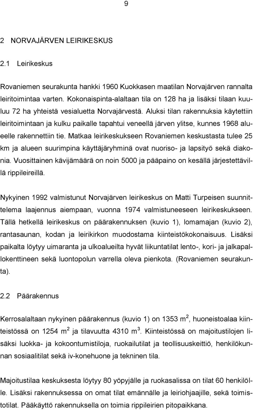 Aluksi tilan rakennuksia käytettiin leiritoimintaan ja kulku paikalle tapahtui veneellä järven ylitse, kunnes 1968 alueelle rakennettiin tie.