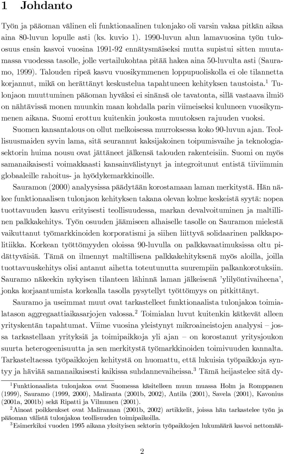 (Sauramo, 1999). Talouden ripeä kasvu vuosikymmenen loppupuoliskolla ei ole tilannetta korjannut, mikä on herättänyt keskustelua tapahtuneen kehityksen taustoista.