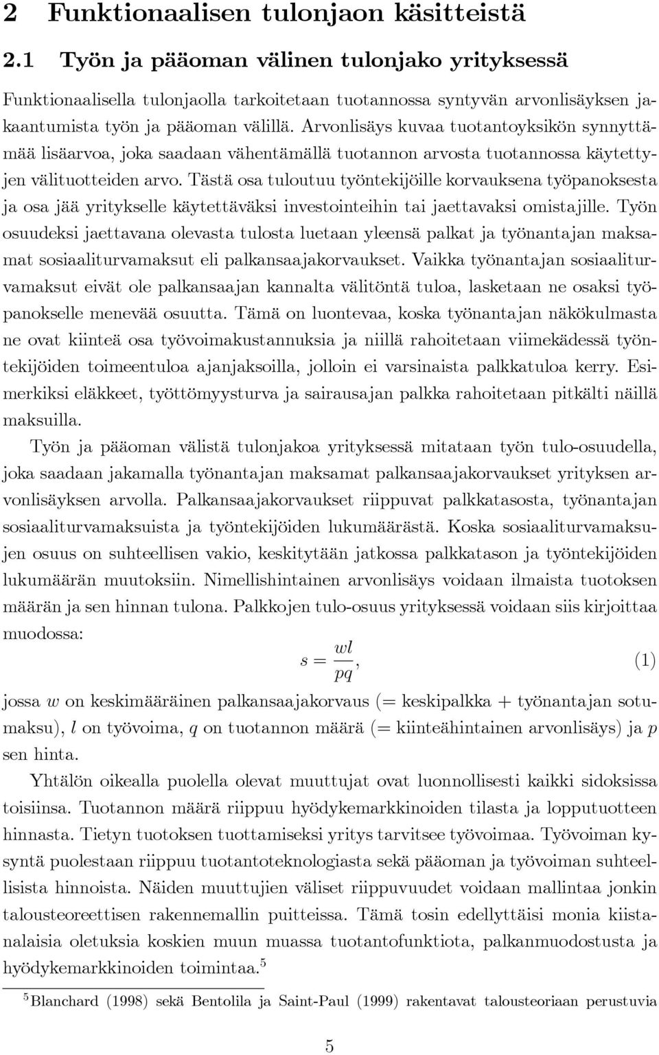 Arvonlisäys kuvaa tuotantoyksikön synnyttämää lisäarvoa, joka saadaan vähentämällä tuotannon arvosta tuotannossa käytettyjen välituotteiden arvo.