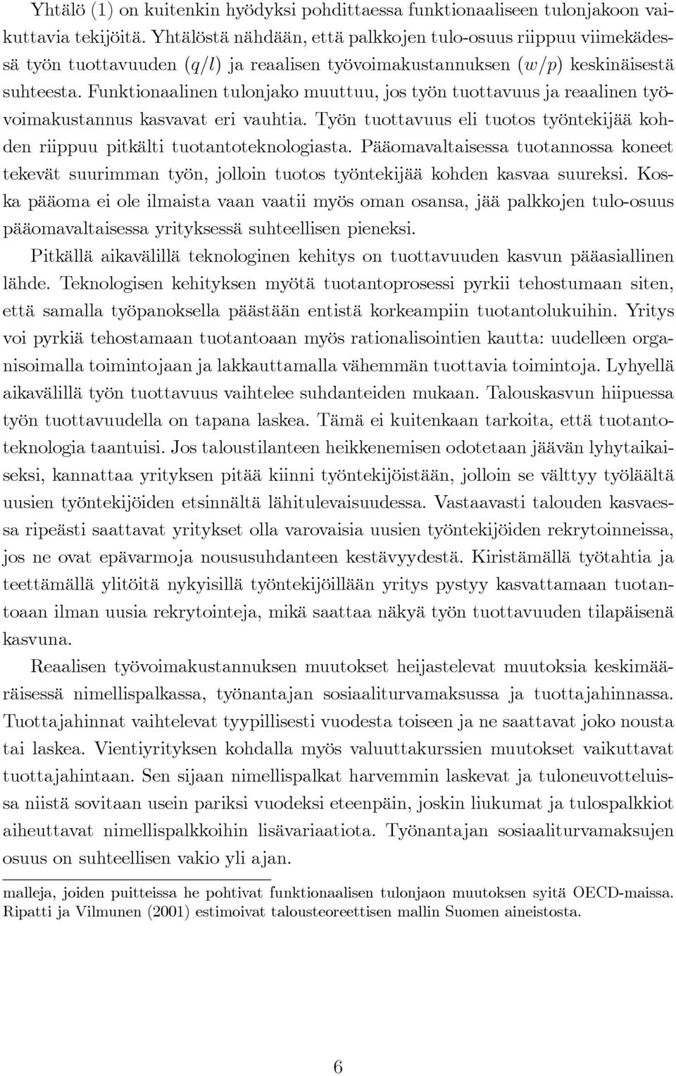 Funktionaalinen tulonjako muuttuu, jos työn tuottavuus ja reaalinen työvoimakustannus kasvavat eri vauhtia. Työn tuottavuus eli tuotos työntekijää kohden riippuu pitkälti tuotantoteknologiasta.