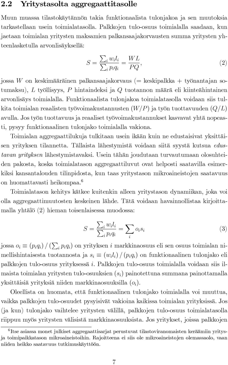 jossa W on keskimääräinen palkansaajakorvaus (= keskipalkka + työnantajan sotumaksu), L työllisyys, P hintaindeksi ja Q tuotannon määrä eli kiinteähintainen arvonlisäys toimialalla.