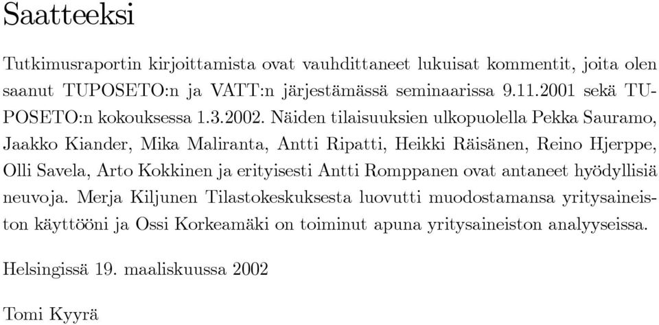 Näiden tilaisuuksien ulkopuolella Pekka Sauramo, Jaakko Kiander, Mika Maliranta, Antti Ripatti, Heikki Räisänen, Reino Hjerppe, Olli Savela, Arto