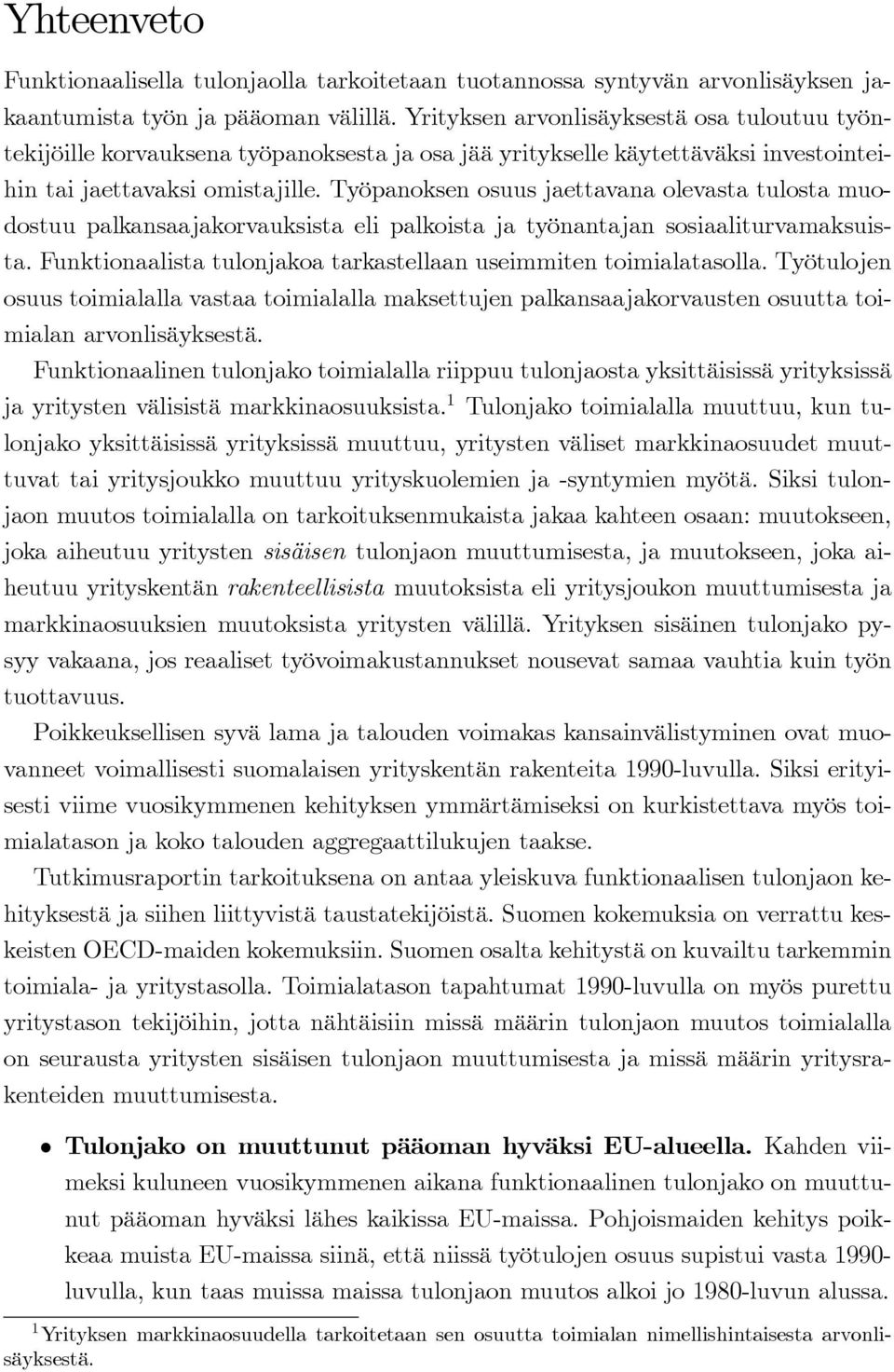 Työpanoksen osuus jaettavana olevasta tulosta muodostuu palkansaajakorvauksista eli palkoista ja työnantajan sosiaaliturvamaksuista.
