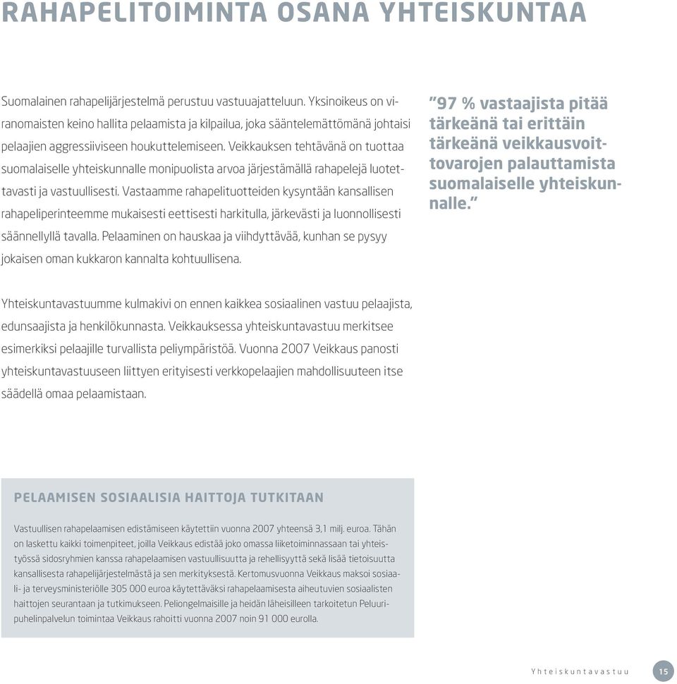 Veikkauksen tehtävänä on tuottaa suomalaiselle yhteiskunnalle monipuolista arvoa järjestämällä rahapelejä luotettavasti ja vastuullisesti.