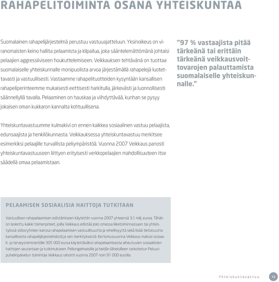 Veikkauksen tehtävänä on tuottaa suomalaiselle yhteiskunnalle monipuolista arvoa järjestämällä rahapelejä luotettavasti ja vastuullisesti.