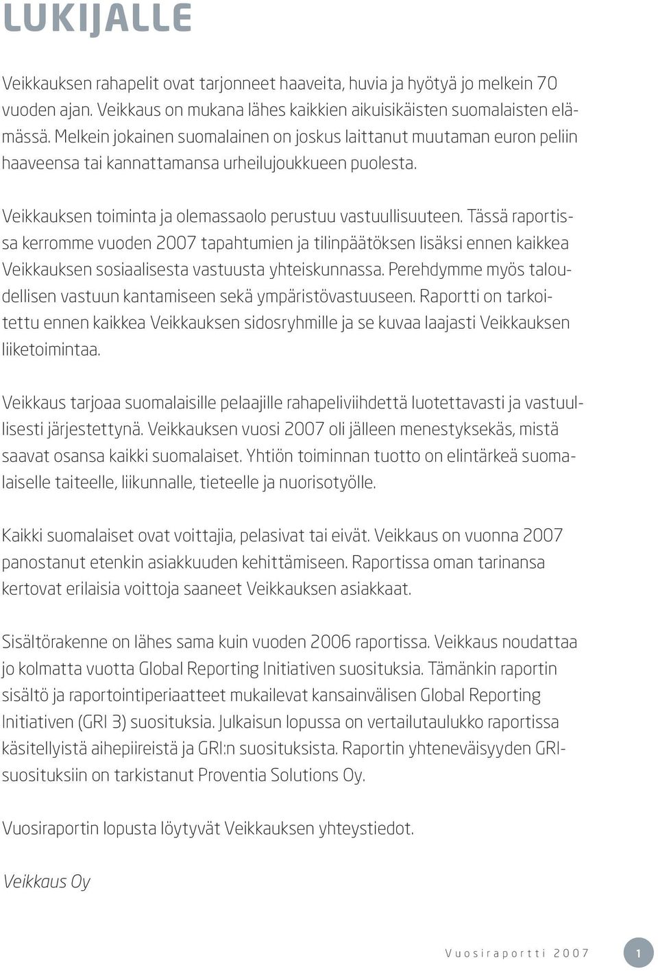 Tässä raportissa kerromme vuoden 2007 tapahtumien ja tilinpäätöksen lisäksi ennen kaikkea Veikkauksen sosiaalisesta vastuusta yhteiskunnassa.