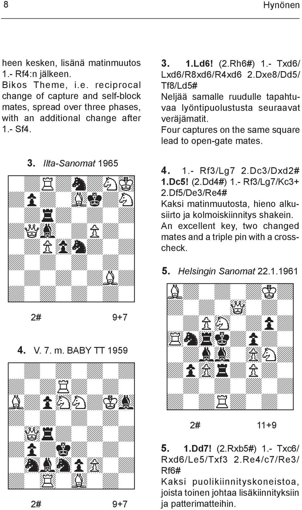 Four captures on the same square lead to open-gate mates. 4. 1.- Rf3/Lg7 2.Dc3/Dxd2# 1.Dc5! (2.Dd4#) 1.- Rf3/Lg7/Kc3+ 2.Df5/De3/Re4# Kaksi matinmuutosta, hieno alkusiirto ja kolmoiskiinnitys sha kein.