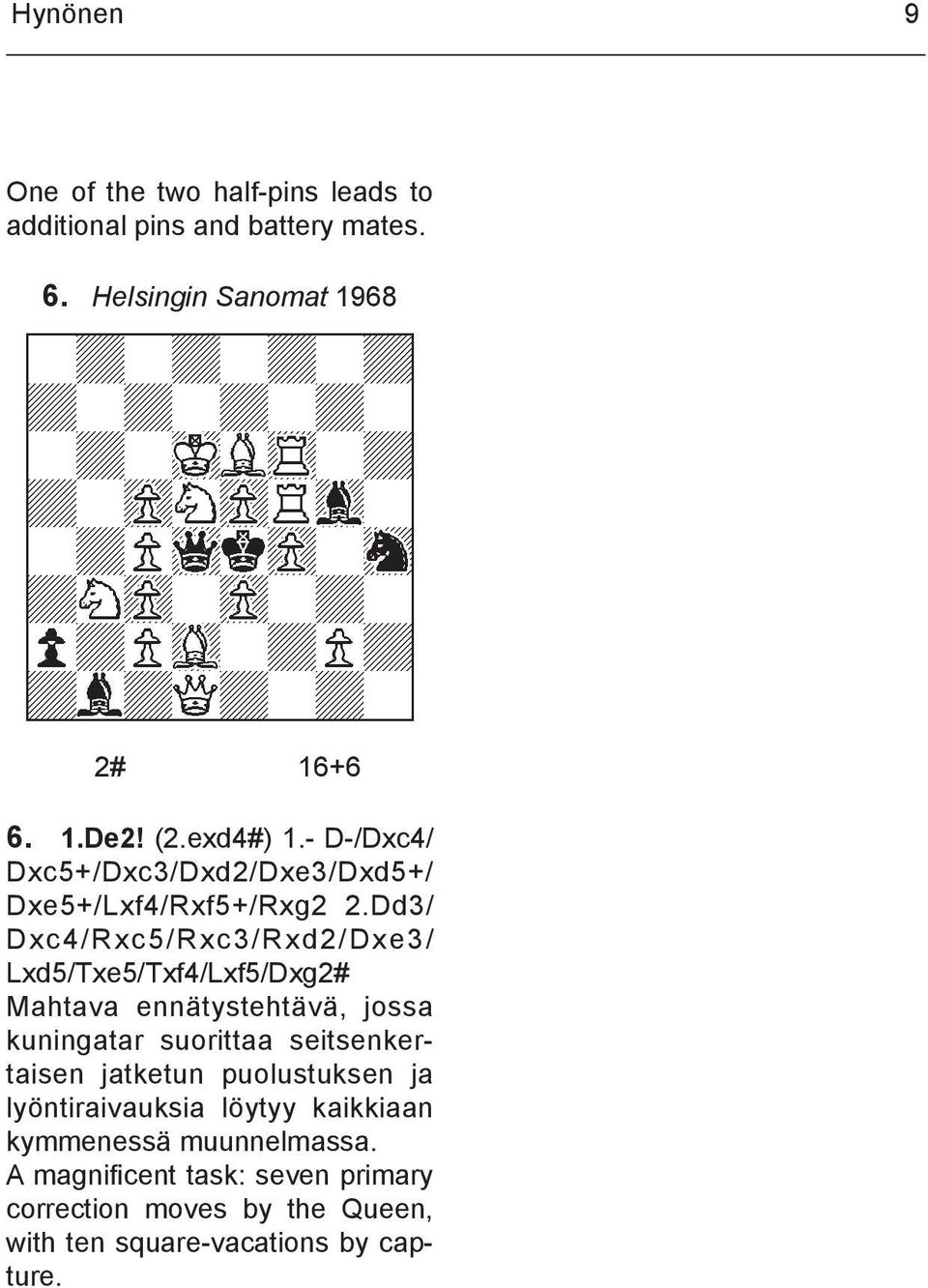 Dd3/ Dxc4/Rxc5/Rxc3/Rxd2/Dxe3/ Lxd5/Txe5/Txf4/Lxf5/Dxg2# Mahtava ennätystehtävä, jossa kuningatar suorittaa seitsenkertai sen