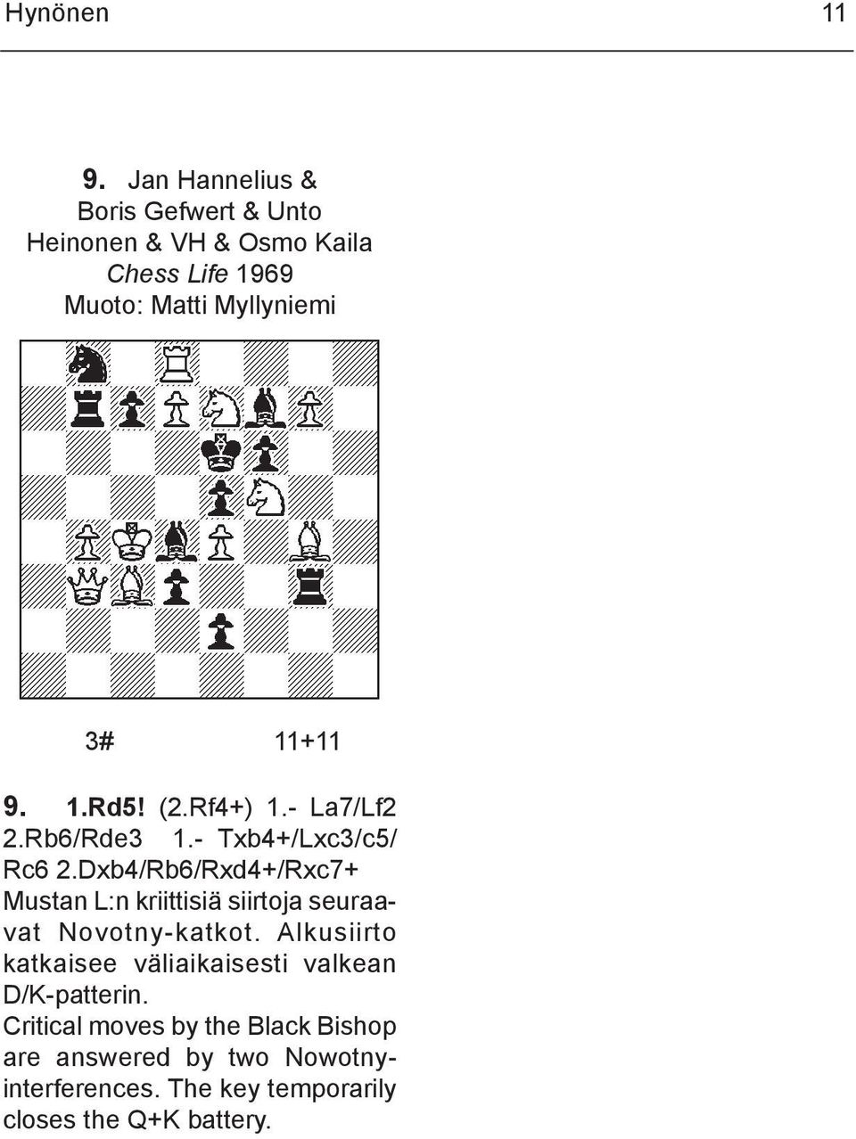 9. 1.Rd5! (2.Rf4+) 1.- La7/Lf2 2.Rb6/Rde3 1.- Txb4+/Lxc3/c5/ Rc6 2.