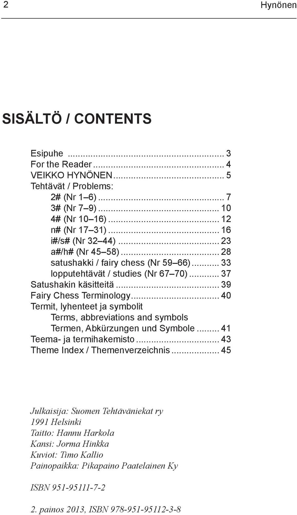 .. 40 Termit, lyhenteet ja symbolit Terms, abbreviations and symbols Termen, Abkürzungen und Symbole... 41 Teema- ja termihakemisto... 43 Theme Index / Themenverzeichnis.
