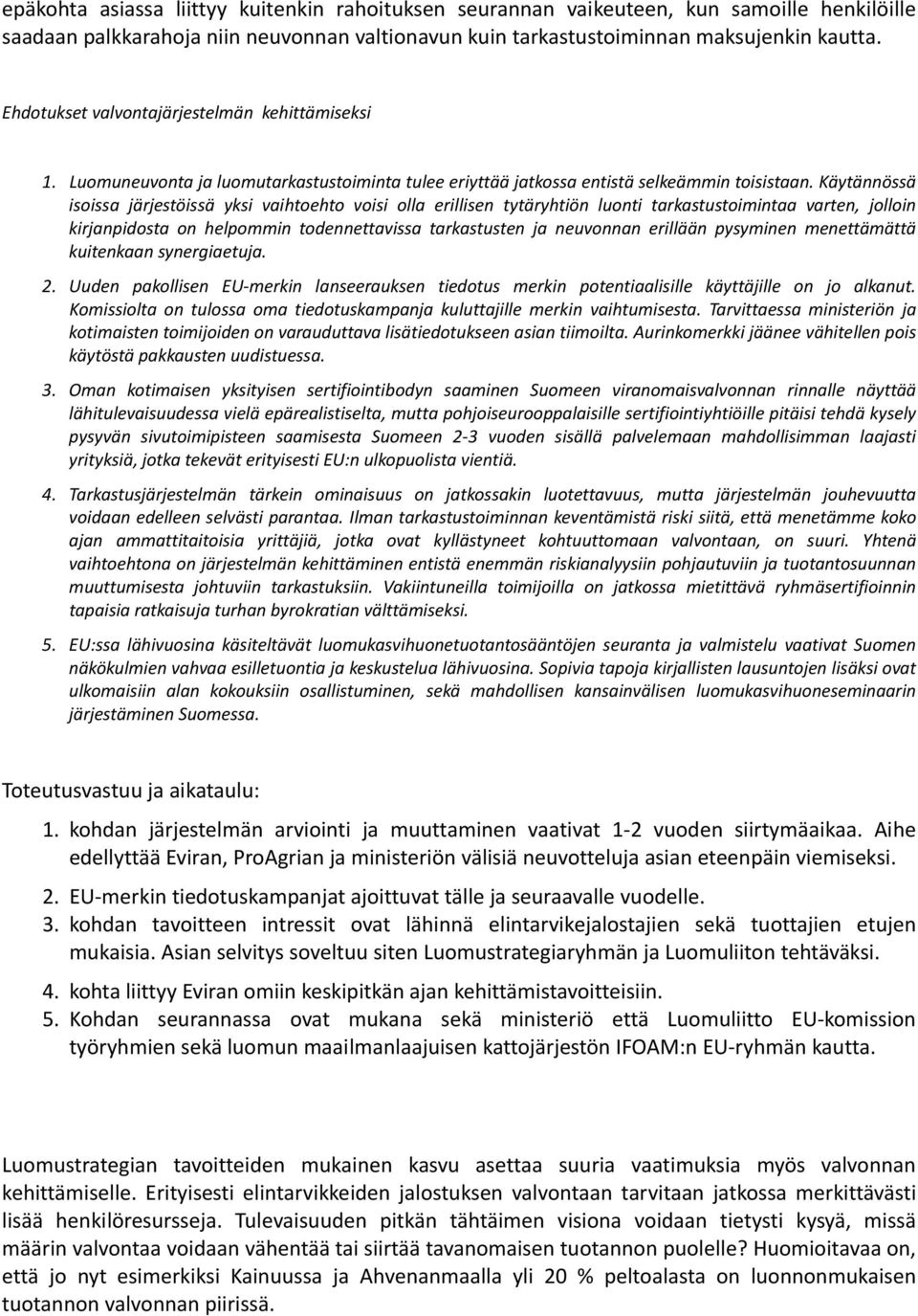 Käytännössä isoissa järjestöissä yksi vaihtoehto voisi olla erillisen tytäryhtiön luonti tarkastustoimintaa varten, jolloin kirjanpidosta on helpommin todennettavissa tarkastusten ja neuvonnan