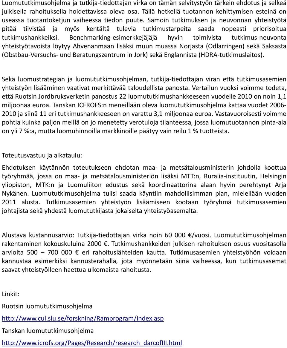 Samoin tutkimuksen ja neuvonnan yhteistyötä pitää tiivistää ja myös kentältä tulevia tutkimustarpeita saada nopeasti priorisoitua tutkimushankkeiksi.