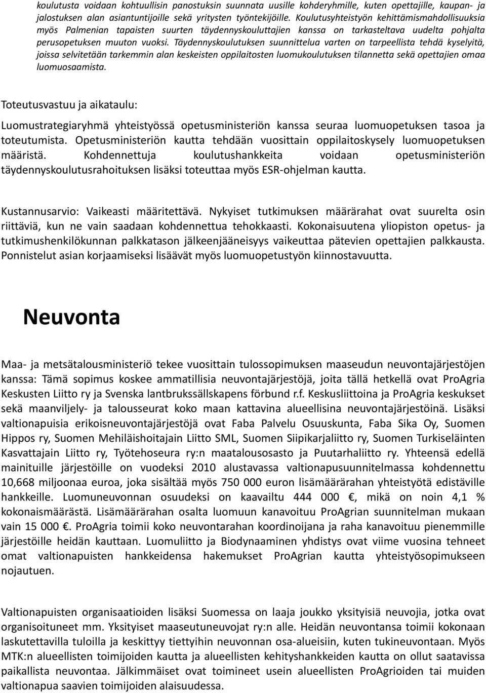 Täydennyskoulutuksen suunnittelua varten on tarpeellista tehdä kyselyitä, joissa selvitetään tarkemmin alan keskeisten oppilaitosten luomukoulutuksen tilannetta sekä opettajien omaa luomuosaamista.