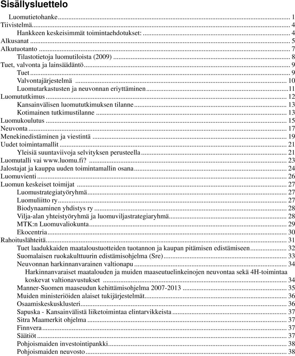 .. 13 Kotimainen tutkimustilanne... 13 Luomukoulutus... 15 Neuvonta... 17 Menekinedistäminen ja viestintä... 19 Uudet toimintamallit... 21 Yleisiä suuntaviivoja selvityksen perusteella.