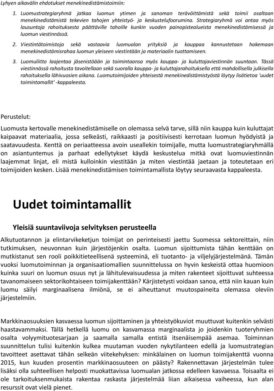 Strategiaryhmä voi antaa myös lausuntoja rahoituksesta päättäville tahoille kunkin vuoden painopistealueista menekinedistämisessä ja luomun viestinnässä. 2.