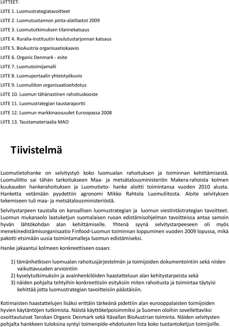 Luomun tähänastinen rahoituskooste LIITE 11. Luomustrategian taustaraportti LIITE 12. Luomun markkinaosuudet Euroopassa 2008 LIITE 13.