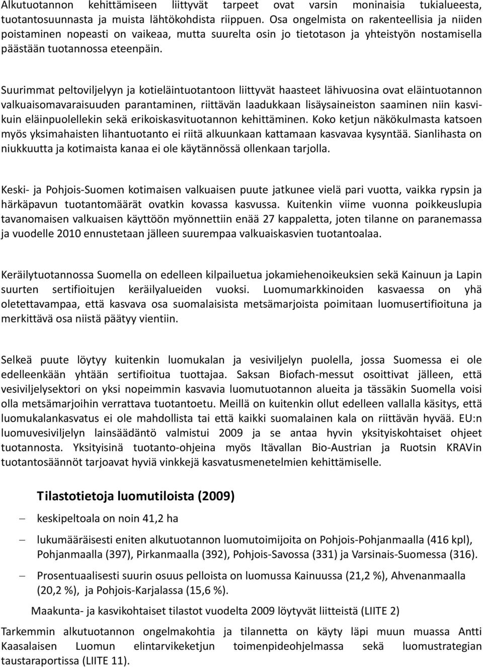 Suurimmat peltoviljelyyn ja kotieläintuotantoon liittyvät haasteet lähivuosina ovat eläintuotannon valkuaisomavaraisuuden parantaminen, riittävän laadukkaan lisäysaineiston saaminen niin kasvikuin