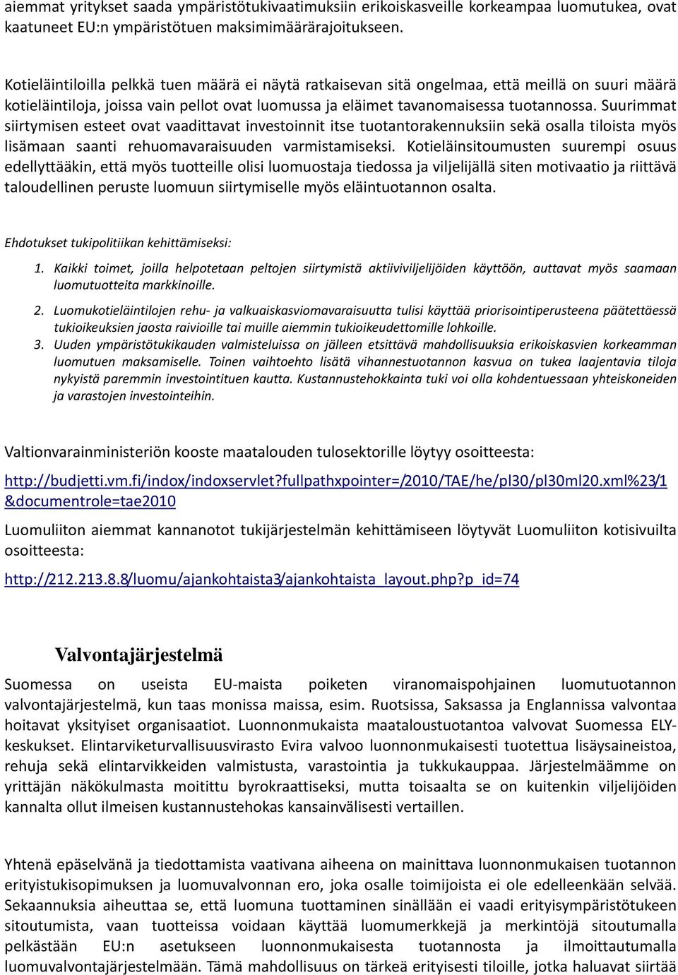 Suurimmat siirtymisen esteet ovat vaadittavat investoinnit itse tuotantorakennuksiin sekä osalla tiloista myös lisämaan saanti rehuomavaraisuuden varmistamiseksi.