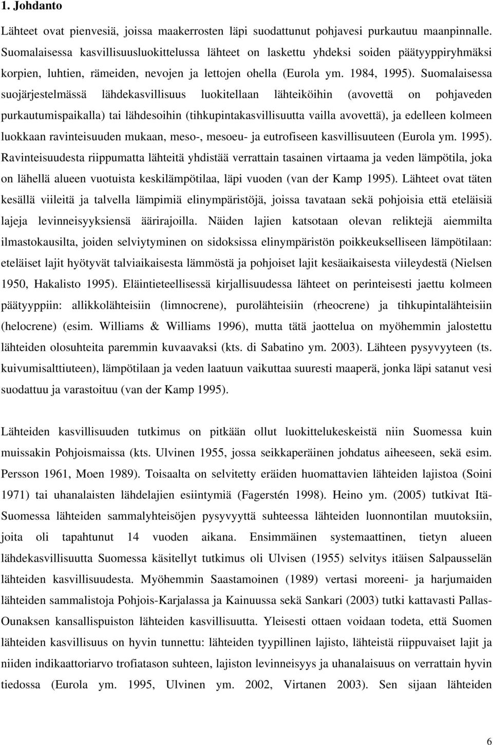 Suomalaisessa suojärjestelmässä lähdekasvillisuus luokitellaan lähteiköihin (avovettä on pohjaveden purkautumispaikalla) tai lähdesoihin (tihkupintakasvillisuutta vailla avovettä), ja edelleen