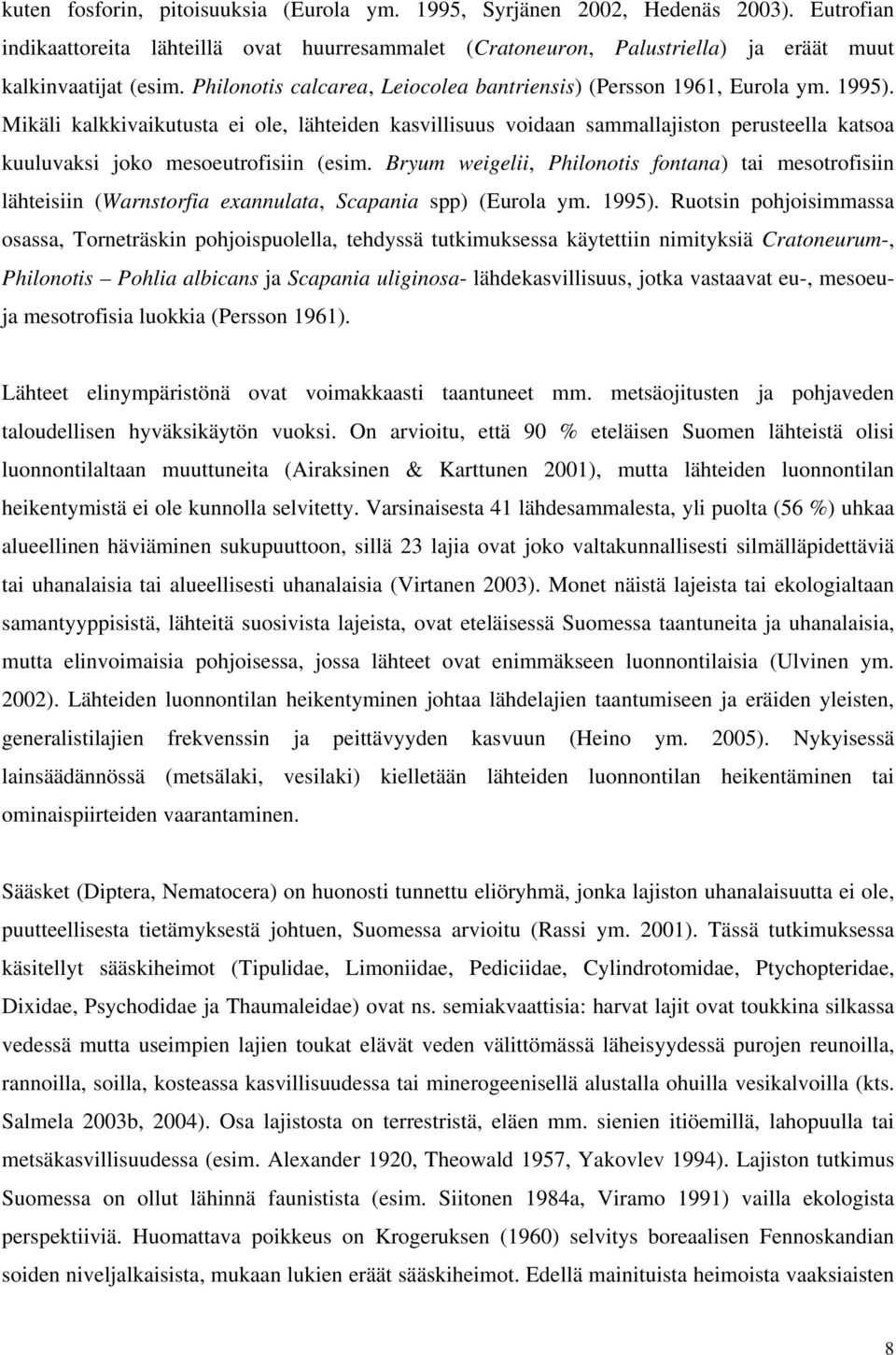 Mikäli kalkkivaikutusta ei ole, lähteiden kasvillisuus voidaan sammallajiston perusteella katsoa kuuluvaksi joko mesoeutrofisiin (esim.