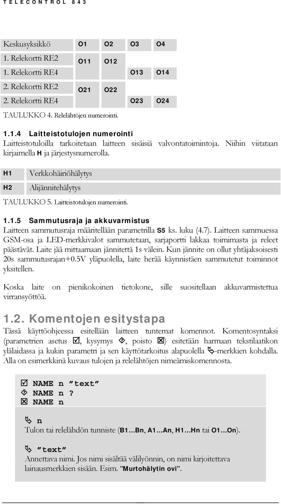 luku (4.7). Laitteen sammuessa GSM-osa ja LED-merkkivalot sammutetaan, sarjaportti lakkaa toimimasta ja releet päästävät. Laite jää mittaamaan jännitettä 1s välein.