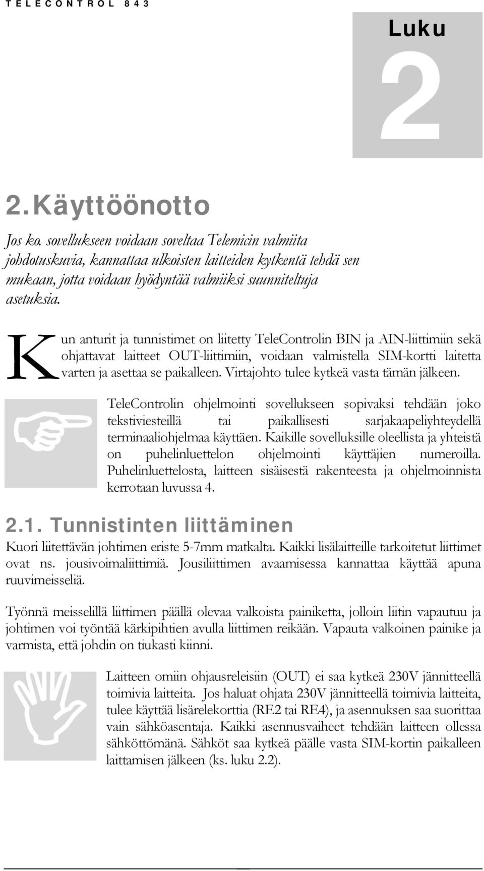 K un anturit ja tunnistimet on liitetty TeleControlin BIN ja AIN-liittimiin sekä ohjattavat laitteet OUT-liittimiin, voidaan valmistella SIM-kortti laitetta varten ja asettaa se paikalleen.