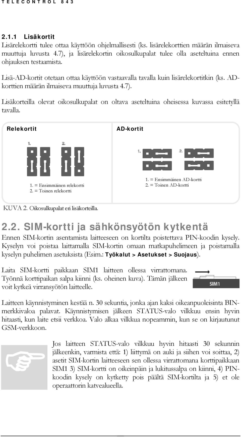 ADkorttien määrän ilmaiseva muuttuja luvusta 4.7). Lisäkorteilla olevat oikosulkupalat on oltava aseteltuina oheisessa kuvassa esitetyllä tavalla. Relekortit AD-kortit 1. = Ensimmäinen relekortti 2.