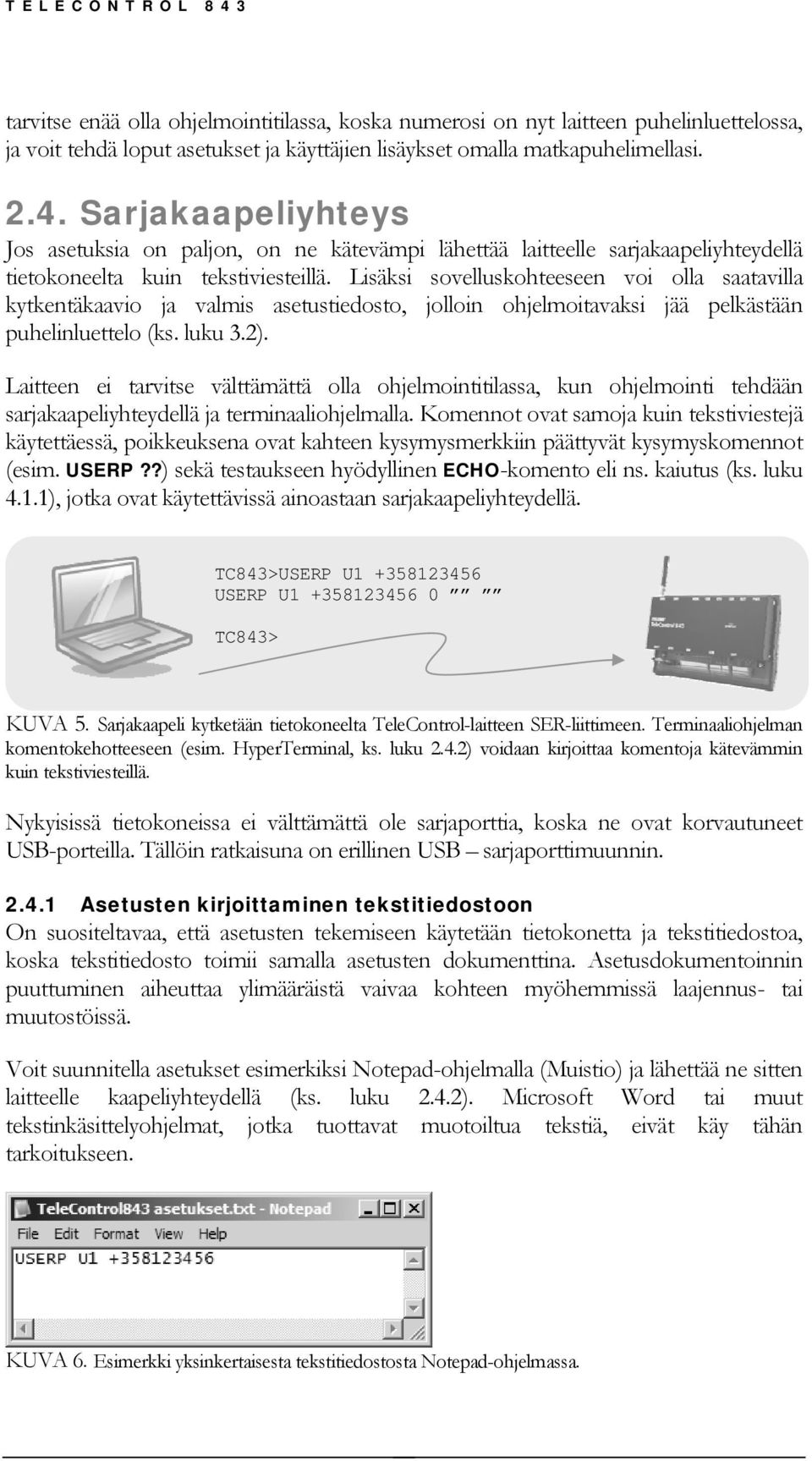 Lisäksi sovelluskohteeseen voi olla saatavilla kytkentäkaavio ja valmis asetustiedosto, jolloin ohjelmoitavaksi jää pelkästään puhelinluettelo (ks. luku 3.2).