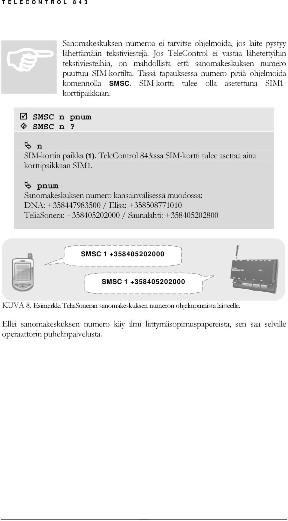 SIM-kortti tulee olla asetettuna SIM1- korttipaikkaan. SMSC n pnum SMSC n? n SIM-kortin paikka (1). TeleControl 843:ssa SIM-kortti tulee asettaa aina korttipaikkaan SIM1.