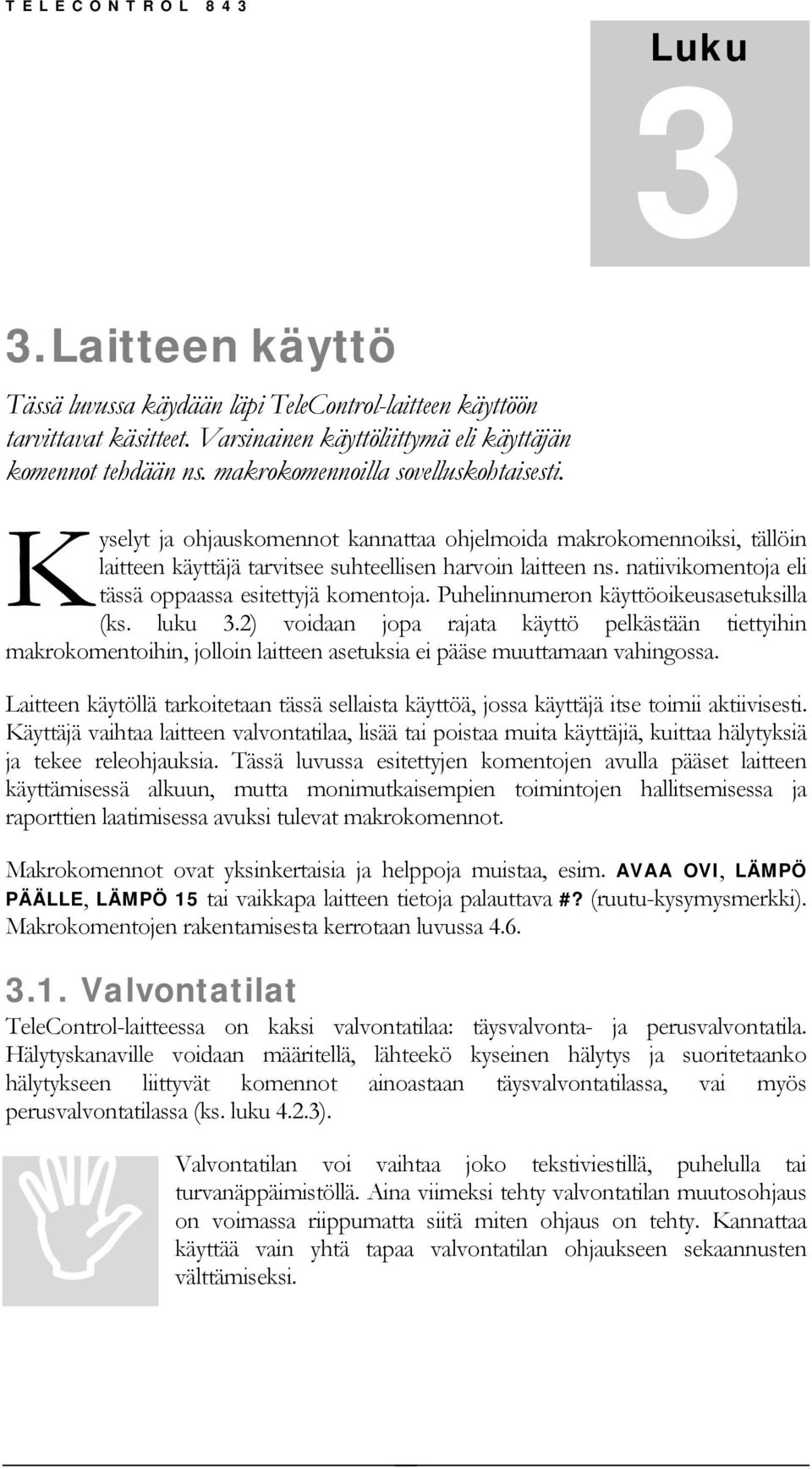 natiivikomentoja eli tässä oppaassa esitettyjä komentoja. Puhelinnumeron käyttöoikeusasetuksilla (ks. luku 3.