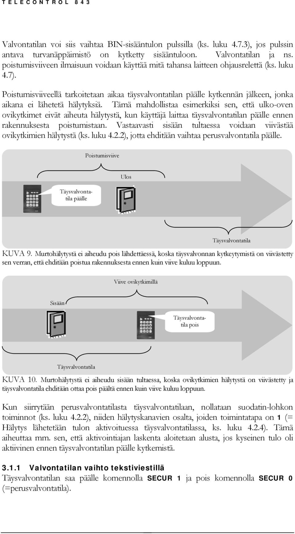 Poistumisviiveellä tarkoitetaan aikaa täysvalvontatilan päälle kytkennän jälkeen, jonka aikana ei lähetetä hälytyksiä.