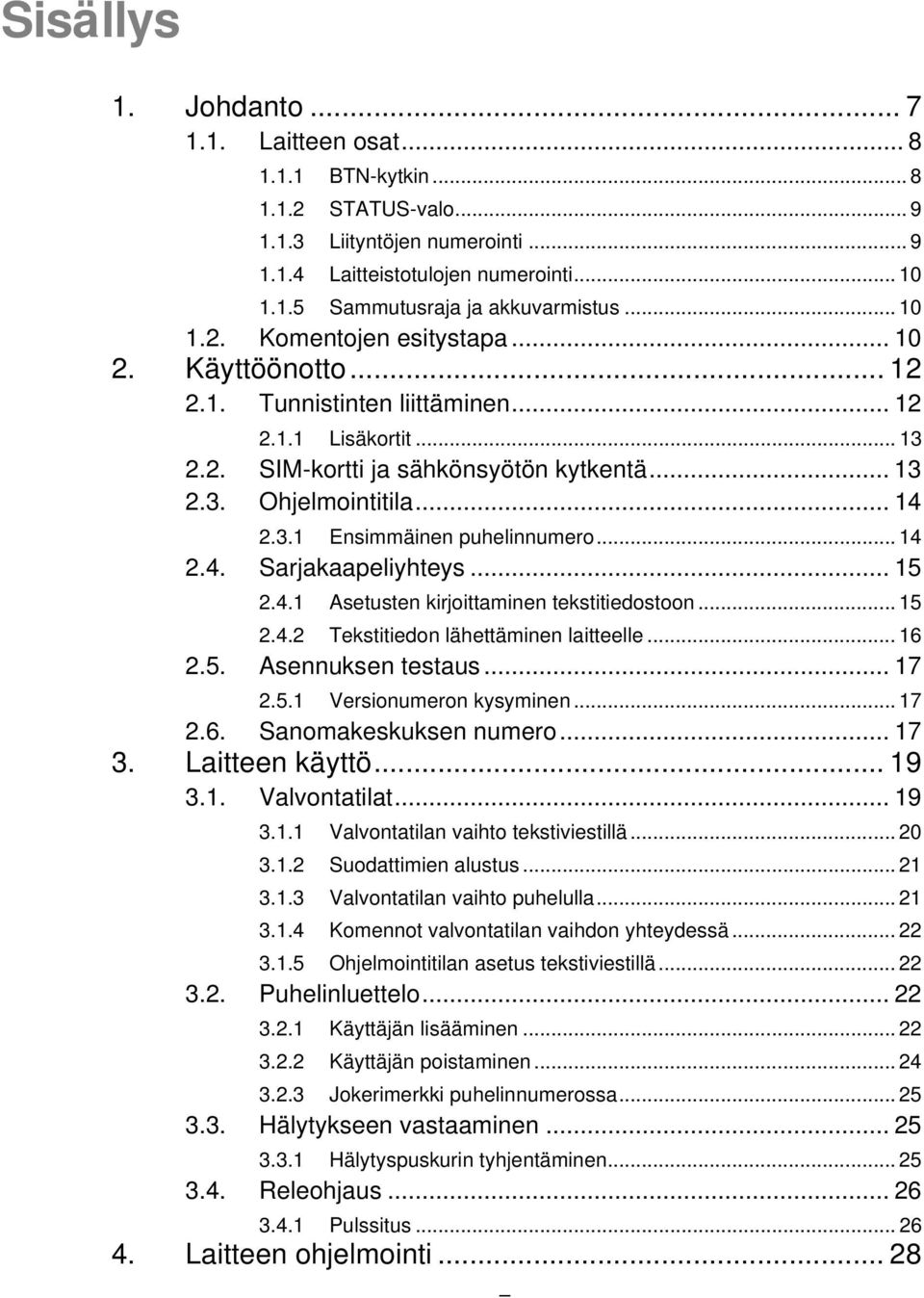 .. 14 2.4. Sarjakaapeliyhteys... 15 2.4.1 Asetusten kirjoittaminen tekstitiedostoon... 15 2.4.2 Tekstitiedon lähettäminen laitteelle... 16 2.5. Asennuksen testaus... 17 2.5.1 Versionumeron kysyminen.