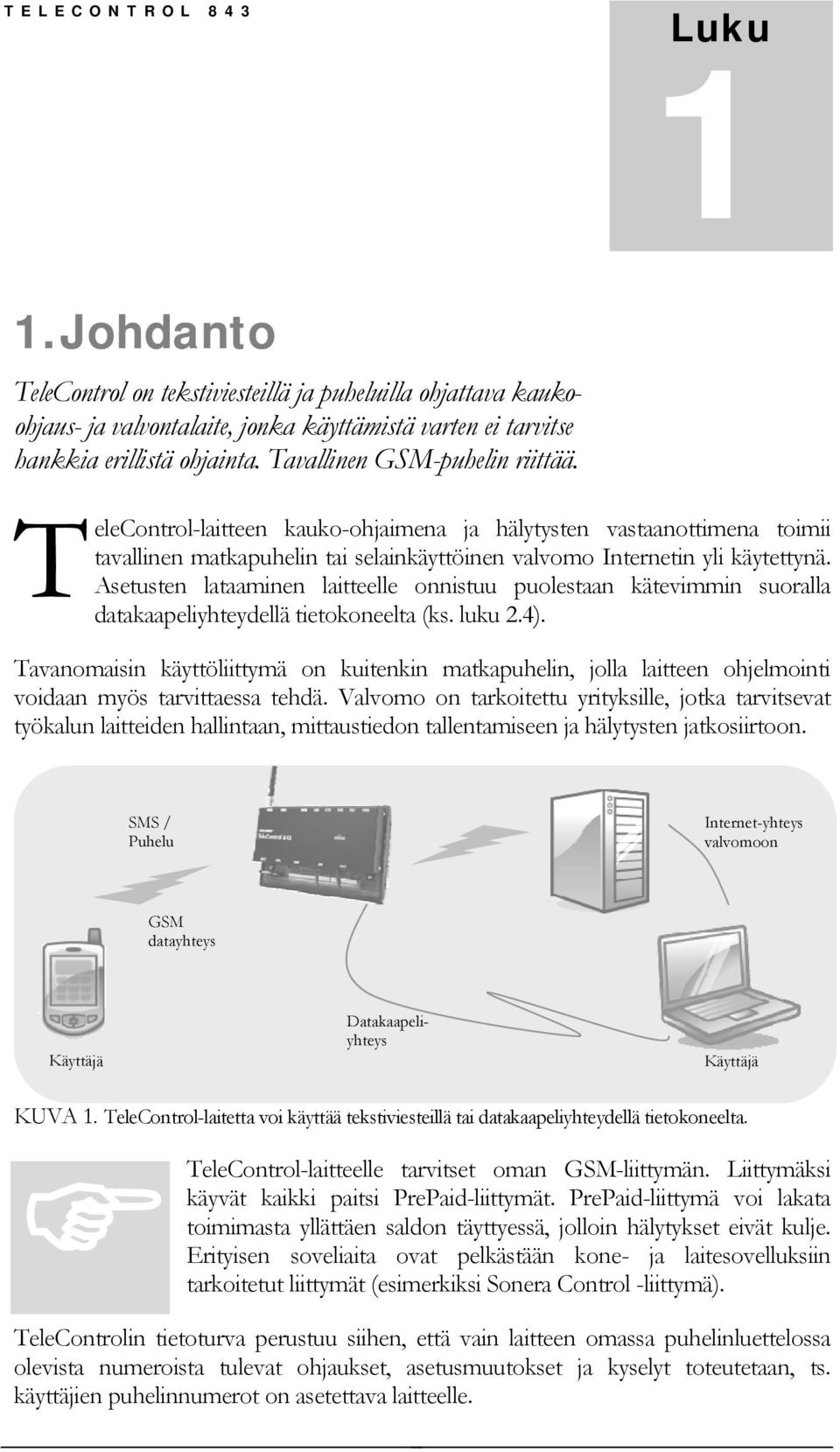 Asetusten lataaminen laitteelle onnistuu puolestaan kätevimmin suoralla datakaapeliyhteydellä tietokoneelta (ks. luku 2.4).