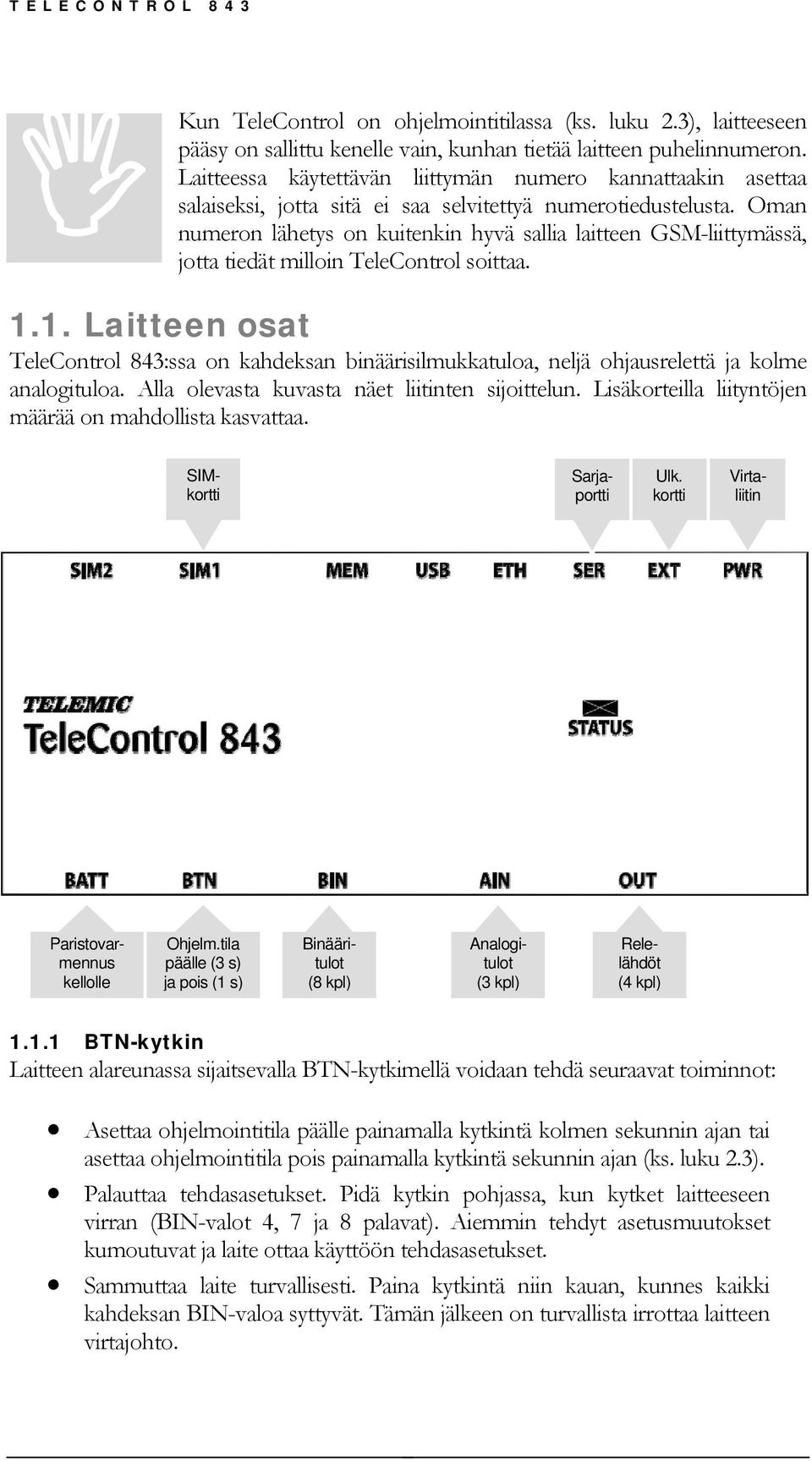 Oman numeron lähetys on kuitenkin hyvä sallia laitteen GSM-liittymässä, jotta tiedät milloin TeleControl soittaa. 1.