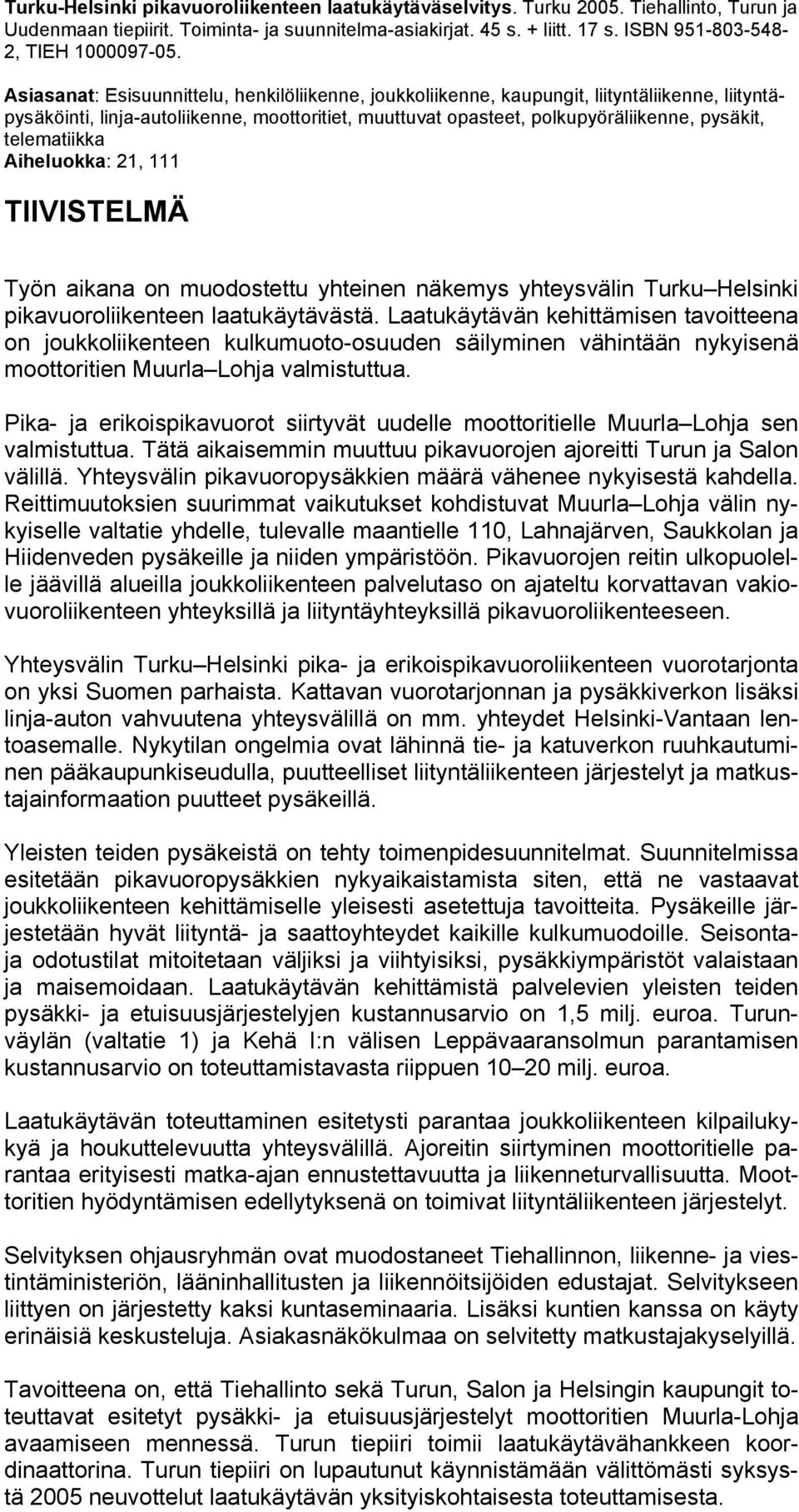 Asiasanat: Esisuunnittelu, henkilöliikenne, joukkoliikenne, kaupungit, liityntäliikenne, liityntäpysäköinti, linja-autoliikenne, moottoritiet, muuttuvat opasteet, polkupyöräliikenne, pysäkit,