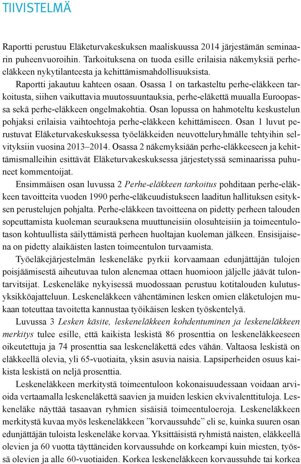 Osassa 1 on tarkasteltu perhe-eläkkeen tarkoitusta, siihen vaikuttavia muutossuuntauksia, perhe-eläkettä muualla Euroopassa sekä perhe-eläkkeen ongelmakohtia.