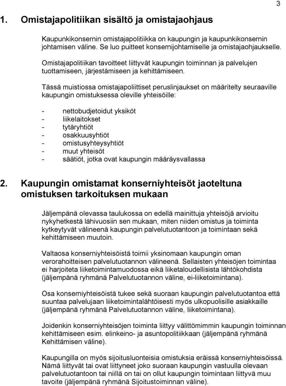 Tässä muistiossa omistajapoliittiset peruslinjaukset on määritelty seuraaville kaupungin omistuksessa oleville yhteisöille: - nettobudjetoidut yksiköt - liikelaitokset - tytäryhtiöt - osakkuusyhtiöt