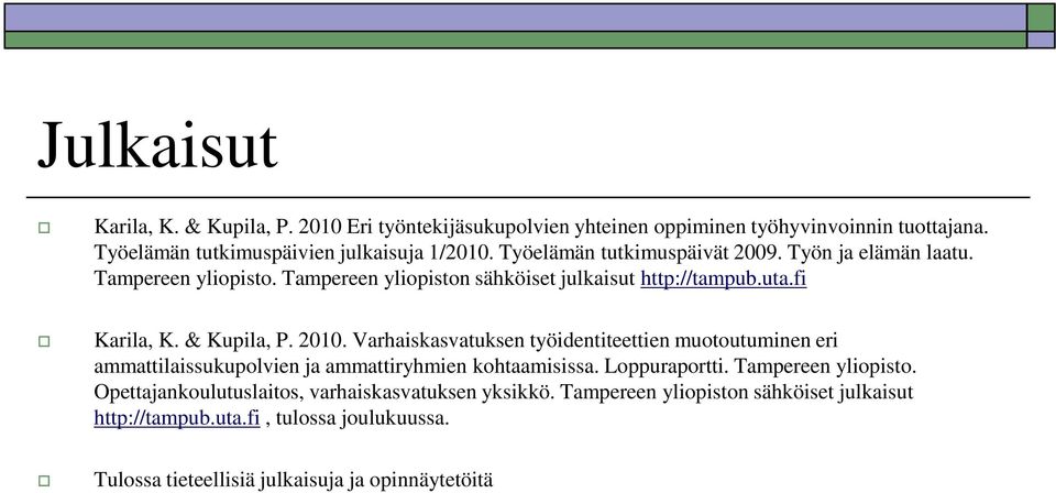 2010. Varhaiskasvatuksen työidentiteettien muotoutuminen eri ammattilaissukupolvien ja ammattiryhmien kohtaamisissa. Loppuraportti. Tampereen yliopisto.